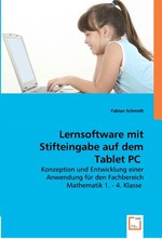 Lernsoftware mit Stifteingabe auf dem Tablet PC. Konzeption und Entwicklung einer Anwendung fuer den Fachbereich Mathematik 1. - 4. Klasse