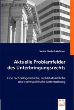 Aktuelle Problemfelder des Unterbringungsrechts. Eine rechtsdogmatische, rechtstatsaechliche und rechtspolitische Untersuchung