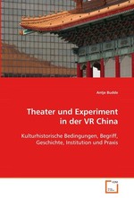Theater und Experiment in der VR China. Kulturhistorische Bedingungen, Begriff, Geschichte, Institution und Praxis