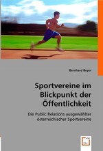 Sportvereine im Blickpunkt der Oeffentlichkeit. Die Public Relations ausgewaehlter oesterreichischer Sportvereine