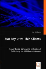 Sun Ray Ultra-Thin Clients. Server-based Computing im LAN und Anbindung per VPN Remote Access