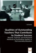 Qualities of Outstanding Teachers That Contribute to Student Success. Personal, Technical, and Professional Attributes of Outstanding Teachers in Post-secondary Education