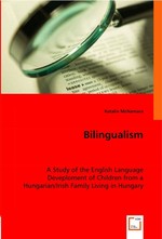 Bilingualism. A Study of the English Language Deveploment of Children from a Hungarian/Irish Family Living in Hungary