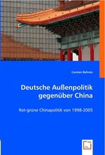 Deutsche Aussenpolitik gegenueber China. Rot-gruene Chinapolitik von 1998-2005