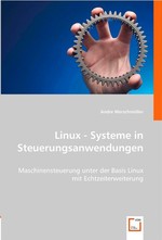 Linux - Systeme in Steuerungsanwendungen. Maschinensteuerung unter der Basis Linux mit Echtzeiterweiterung
