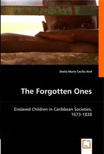 The Forgotten Ones. Enslaved Children in Caribbean Societies, 1673-1838