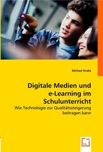 Digitale Medien und e-Learning im Schulunterricht. Wie Technologie zur Qualitaetssteigerung beitragen kann