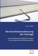 Die Konstitutionalisierung der Vertraege. Eine politikwissenschaftliche Analyse der europaeischen Rechtsintegration