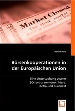 Boersenkooperationen in der Europaeischen Union. Eine Untersuchung zweier Boersenzusammenschluesse : Xetra und Euronext