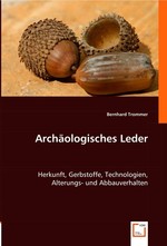 Archaeologisches Leder. Herkunft, Gerbstoffe, Technologien, Alterungs- und Abbauverhalten