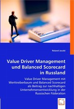 Value Driver Management und Balanced Scorecard in Russland. Value Driver Management mit Werttreiberbaum und Balanced Scorecard als Beitrag zur nachhaltigen Unternehmensentwicklung in der Russischen Foederation