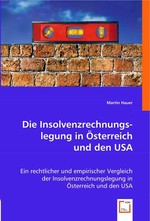 Die Insolvenzrechnungslegung in Oesterreich un den USA. Ein rechtlicher und empirischer Vergleich der Insolvenzrechnungslegung in Oesterreich und den USA