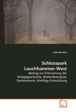 Schlosspark Lauchhammer-West. Beitrag zur Erforschung der Anlagegeschichte, Bestandsanalyse, Denkmalwert, Kuenftige Entwicklung