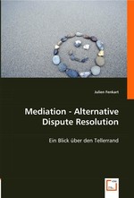 Mediation - Alternative Dispute Resolution. Ein Blick ueber den Tellerrand