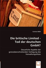 Die britische Limited - Tod der deutschen GmbH?. Steuerliche Aspekte der grenzueberschreitenden Verlegung des Verwaltungssitzes