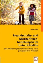 Freundschafts- und Gleichaltrigenbeziehungen im Unterrichtsfilm. Eine inhaltsanalytische Untersuchung unter pA¤dagogischen Aspekten