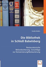 Die Bibliothek in Schloss Babelsberg. Restauratorische Befundsicherung, Vorschlaege zur Konservierung/Restaurierung