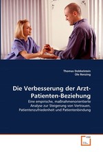 Die Verbesserung der Arzt-Patienten-Beziehung. Eine empirische, massnahmenorientierte Analyse zur Steigerung von Vertrauen, Patientenzufriedenheit und Patientenbindung