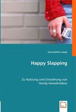 Happy Slapping. Zu Nutzung und Entstehung von Handy-Gewaltvideos
