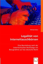 Legalitaet von Internettauschboersen. Eine Beurteilung nach der oesterreichischen Rechtslage mit Bezugnahme auf das deutsche Recht