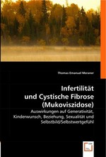 Infertilitaet und Cystische Fibrose (Mukoviszidose). Auswirkungen auf Generativitaet, Kinderwunsch, Beziehung, Sexualitaet und Selbstbild/Selbstwertgefuehl
