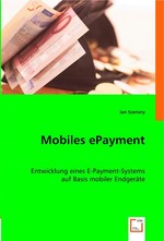 Mobiles ePayment. Entwicklung eines E-Payment-Systems auf Basis mobiler Endgeraete