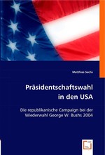 Praesidentschaftswahl in den USA. Die republikanische Campaign bei der Wiederwahl George W. Bushs 2004