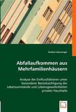 Abfallaufkommen aus Mehrfamilienhaeusern. Analyse der Einflussfaktoren unter besonderer Beruecksichtigung der Lebensumstaende und Lebensgewohnheiten privater Haushalte