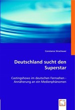 Deutschland sucht den Superstar. Castingshows im deutschen Fernsehen - Annaeherung an ein Medienphaenomen