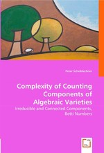 Complexity of Counting Components of Algebraic Varieties. Irreducible and Connected Components, Betti Numbers