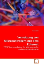 Vernetzung von Mikrocontrollern mit dem Ethernet. TCP/IP Kommunikation fuer Mikrocontroller und Embedded-Systeme