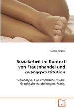 Sozialarbeit im Kontext von Frauenhandel und Zwangsprostitution. Realanalyse. Eine empirische Studie. Graphische Darstellungen. Praxis
