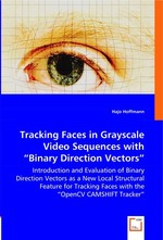 Tracking Faces in Grayscale Video Sequences with "Binary Direction Vectors". Introduction and Evaluation of Binary Direction Vectors as a New Local Structural Feature for Tracking Faces with the "OpenCV CAMSHIFT Tracker"