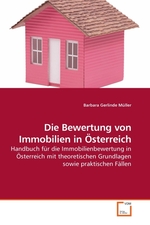 Die Bewertung von Immobilien in Oesterreich. Handbuch fuer die Immobilienbewertung in Oesterreich mit theoretischen Grundlagen sowie praktischen Faellen