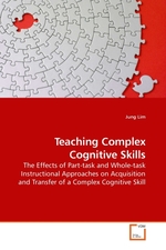 Teaching Complex Cognitive Skills. The Effects of Part-task and Whole-task Instructional Approaches on Acquisition and Transfer of a Complex Cognitive Skill