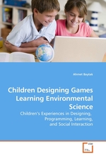 Children Designing Games Learning Environmental Science. Children’s Experiences in Designing, Programming, Learning, and Social Interaction