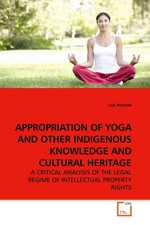 APPROPRIATION OF YOGA AND OTHER INDIGENOUS KNOWLEDGE AND CULTURAL HERITAGE. A CRITICAL ANALYSIS OF THE LEGAL REGIME OF INTELLECTUAL PROPERTY RIGHTS