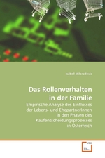 Das Rollenverhalten in der Familie. Empirische Analyse des Einflusses der Lebens- und EhepartnerInnen in den Phasen des Kaufentscheidungsprozesses in Oesterreich