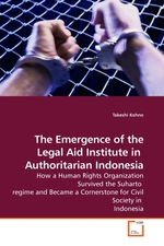 The Emergence of the Legal Aid Institute in Authoritarian Indonesia. How a Human Rights Organization Survived the Suharto regime and Became a Cornerstone for Civil Society in Indonesia