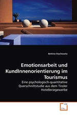 Emotionsarbeit und KundInnenorientierung im Tourismus. Eine psychologisch-quantitative Querschnittstudie aus dem Tiroler Hotelleriegewerbe