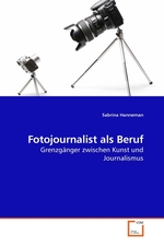 Fotojournalist als Beruf. Grenzgaenger zwischen Kunst und Journalismus