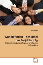 Wohlbefinden – Schluessel zum Projekterfolg. Gluecklich, leistungsfaehig und erfolgreich in Projekten