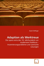 Adaption als Werktreue. Die opera seria des 18. Jahrhunderts vor modernem Publikum - Inszenierungsprobleme und szenische Loesungen