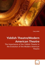 Yiddish Theatre/Modern American Theatre. The Importance of the Yiddish Theatre in the Evolution of the Modern American Theatre