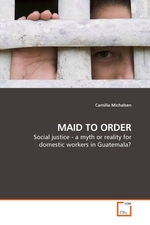 MAID TO ORDER. Social justice - a myth or reality for domestic workers in Guatemala?