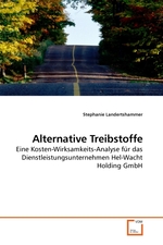 Alternative Treibstoffe. Eine Kosten-Wirksamkeits-Analyse fuer das Dienstleistungsunternehmen Hel-Wacht Holding GmbH