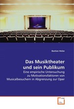 Das Musiktheater und sein Publikum. Eine empirische Untersuchung zu Motivationsfaktoren von Musicalbesuchern in Abgrenzung zur Oper