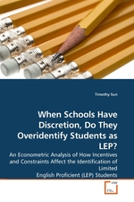 When Schools Have Discretion, Do They Overidentify Students as LEP?. An Econometric Analysis of How Incentives and Constraints Affect the Identification of Limited English Proficient (LEP) Students