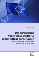 Der europaeische Vollstreckungstitel fuer unbestrittene Forderungen. Grundlagen und Grundfragen der VO (EG) Nr. 805/2004