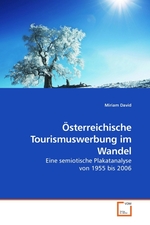 Oesterreichische Tourismuswerbung im Wandel. Eine semiotische Plakatanalyse von 1955 bis 2006